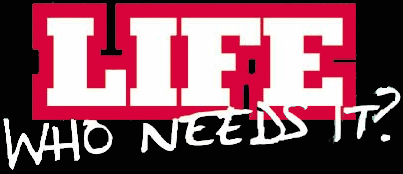 LIFE - Who needs it?